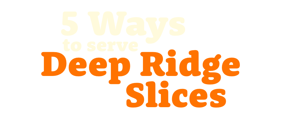Deep Ridge Deep Ridge Slices - McCain Foodservice